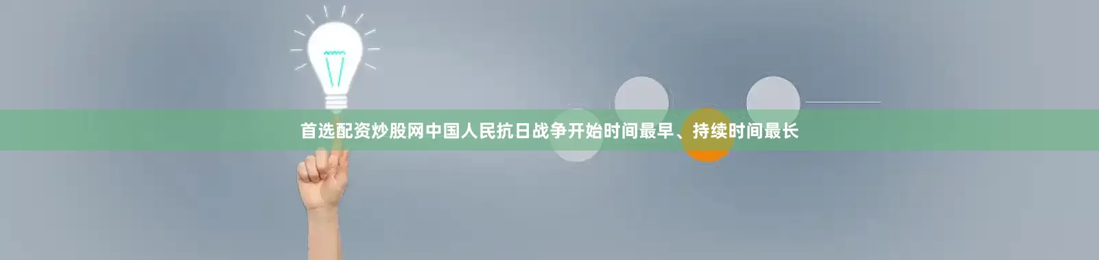 首选配资炒股网中国人民抗日战争开始时间最早、持续时间最长