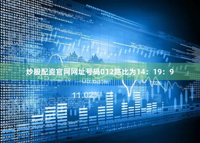 炒股配资官网网址号码012路比为14：19：9