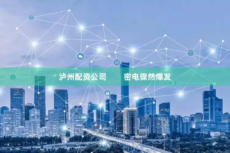泸州配资公司        密电骤然爆发