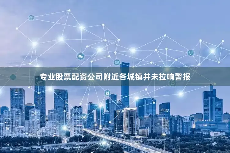 专业股票配资公司附近各城镇并未拉响警报