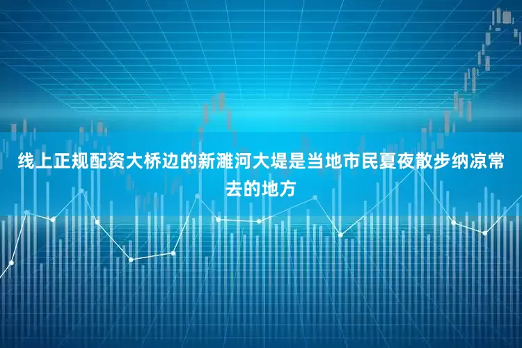 线上正规配资大桥边的新濉河大堤是当地市民夏夜散步纳凉常去的地方