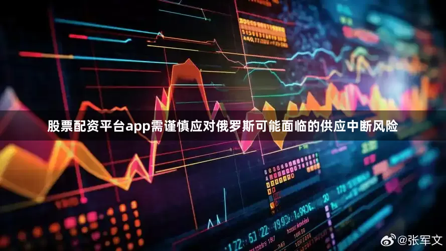 股票配资平台app需谨慎应对俄罗斯可能面临的供应中断风险